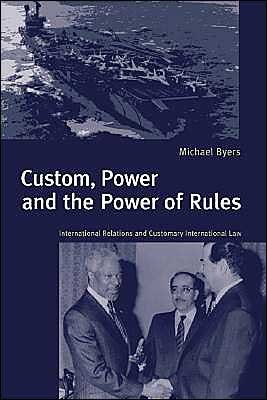 Cover for Byers, Michael (Duke University, North Carolina) · Custom, Power and the Power of Rules: International Relations and Customary International Law (Hardcover Book) (1999)