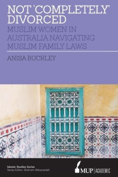 Cover for Anisa Buckley · Not 'Completely' Divorced: Muslim Women in Australia Navigating Muslim Family Laws (Hardcover Book) (2019)