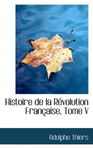 Cover for Adolphe Thiers · Histoire De La Revolution Francaise, Tome V (Hardcover Book) [French edition] (2008)