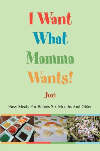 Cover for Josie Borg · I Want What Mamma Wants!: Easy Meals for Babies Six Months and Older (Paperback Book) (2008)