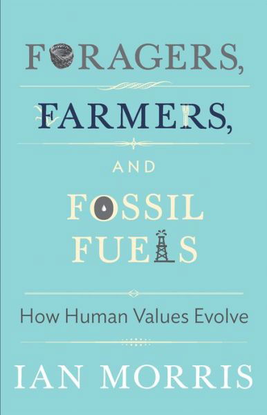 Cover for Ian Morris · Foragers, Farmers, and Fossil Fuels: How Human Values Evolve - The University Center for Human Values Series (Taschenbuch) (2017)