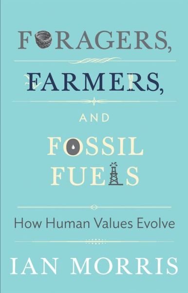 Cover for Ian Morris · Foragers, Farmers, and Fossil Fuels: How Human Values Evolve - The University Center for Human Values Series (Paperback Book) (2017)
