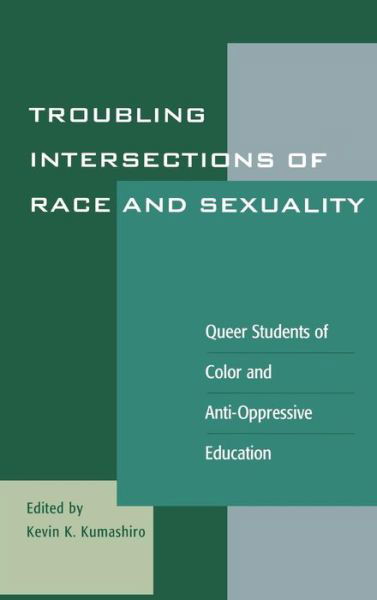 Troubling Intersections of Race and Sexuality: Queer Students of Color and Anti-Oppressive Education - Curriculum, Cultures, and (Homo)Sexualities Series - Kevin K Kumashiro - Böcker - Rowman & Littlefield - 9780742501898 - 3 juli 2001