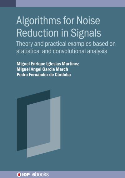 Algorithms for Noise Reduction in Signals: Theory and practical examples based on statistical and convolutional analysis - IOP ebooks - Iglesias Martinez, Miguel Enrique (Polytechnic University of Valencia (Spain)) - Bøger - Institute of Physics Publishing - 9780750335898 - 23. december 2022