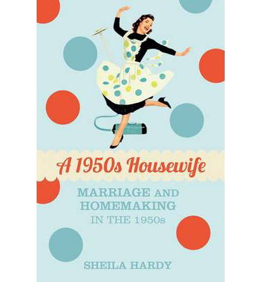 Cover for Sheila Hardy · A 1950s Housewife - Marriage and Homemaking in the 1950s (Hardcover Book) (2013)