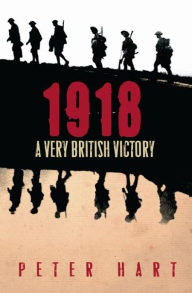 Cover for Peter Hart · 1918: A Very British Victory (Taschenbuch) (2009)