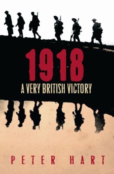 Cover for Peter Hart · 1918: A Very British Victory (Paperback Book) (2009)