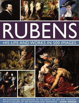 Cover for Susie Hodge · Rubens: His Life and Works in 500 Images: An Illustrated Exploration of the Artist, His Life and Context, with a Gallery of 300 Paintings and Drawings (Inbunden Bok) (2017)
