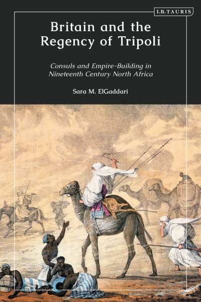 Cover for Sara M. ElGaddari · Britain and the Regency of Tripoli: Consuls and Empire-Building in Nineteenth-Century North Africa (Hardcover Book) (2023)