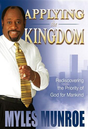 Cover for Dr Myles Munroe · Applying the Kingdom: Rediscovering the Priority of God for Mankind (Hardcover Book) (2017)