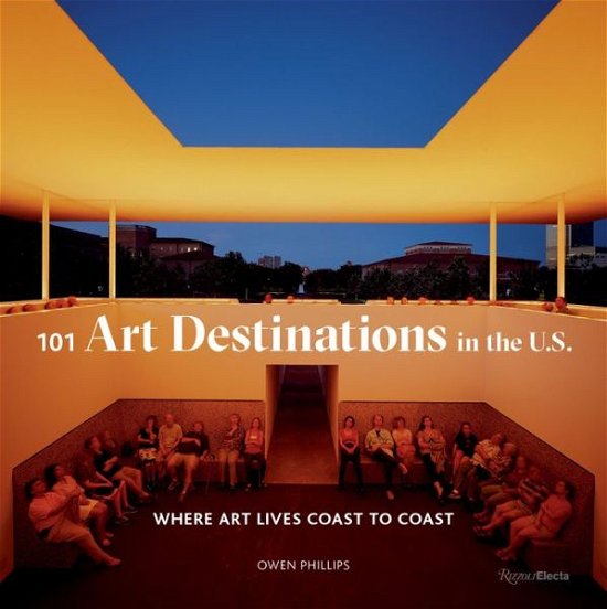 Cover for Owen Phillips · 101 Art Destinations in the U.S: Where Art Lives Coast to Coast (Hardcover Book) (2021)