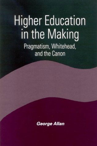 Cover for George Allan · Higher Education in the Making: Pragmatism, Whitehead, and the Canon (Constructive Postmodern Thought) (Hardcover Book) (2004)