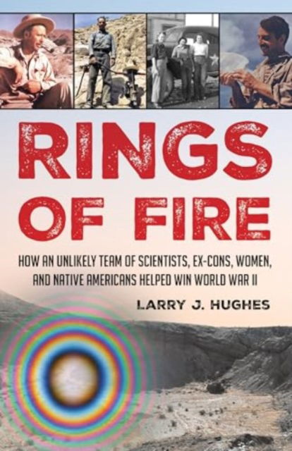 Cover for Larry J. Hughes · Rings of Fire: How an Unlikely Team of Scientists, Ex-Cons, Women, and Native Americans Helped Win World War II (Hardcover Book) (2024)