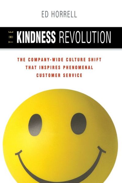 The Kindness Revolution The Company-wide Culture Shift That Inspires Phenomenal Customer Service - Ed HORRELL - Books - AMACOM - 9780814417898 - August 16, 2006