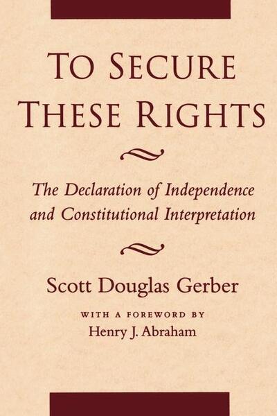 Cover for Scott Douglas Gerber · To Secure These Rights: The Declaration of Independence and Constitutional Interpretation (Paperback Book) [New edition] (1996)