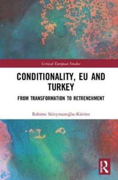 Cover for Suleymanoglu-Kurum, Rahime (Bahcesehir University, Turkey) · Conditionality, the EU and Turkey: From Transformation to Retrenchment - Critical European Studies (Hardcover Book) (2018)