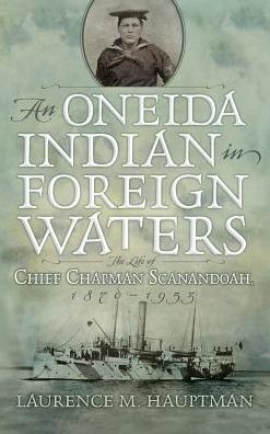 Cover for Laurence M. Hauptman · An Oneida Indian in Foreign Waters: The Life of Chief Chapman Scanandoah, 1870-1953 - The Iroquois and Their Neighbours (Hardcover Book) (2016)