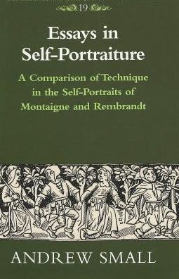 Cover for Andrew Small · Essays in Self-Portraiture: A Comparison of Technique in the Self-Portraits of Montaigne and Rembrandt - Renaissance and Baroque Studies and Texts (Hardcover Book) (1996)