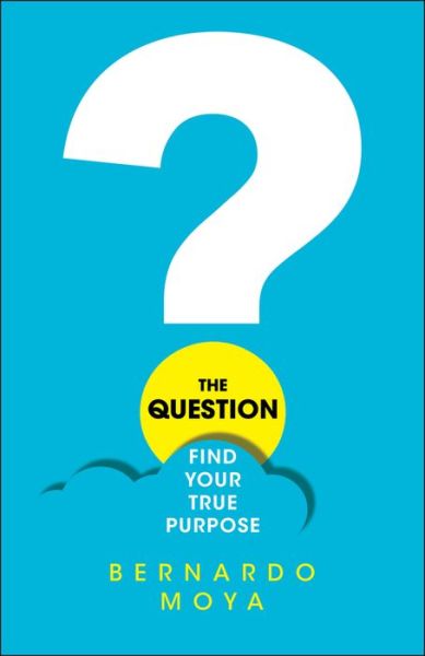 Cover for Bernardo Moya · The Question: Find Your True Purpose (Paperback Book) (2019)