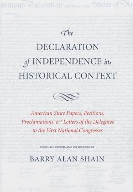 Cover for Barry Alan Shain · Declaration of Independence in Historical Context: American State Papers, Petitions, Proclamations &amp; Letters of the Delegates to the First National Congress (Paperback Book) (2015)