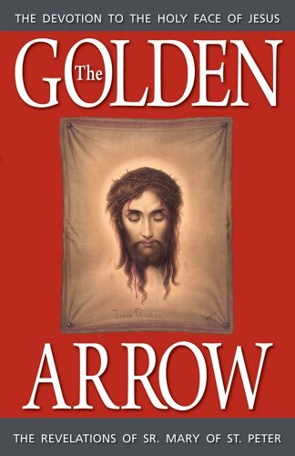 Cover for Peter · The Golden Arrow: the Revelations of Sr. Mary of St. Peter (1816-1848 on Devotion to the Holy Face of Jesus) (Paperback Book) (2010)