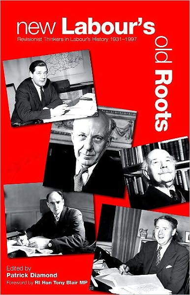 Cover for Patrick Diamond · New Labour's Old Roots: Revisionist Thinkers in Labour's History 1930-1997 (Paperback Book) (2004)