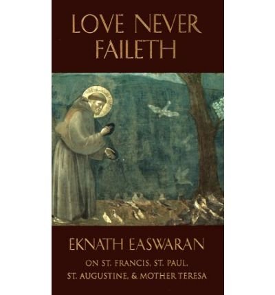 Cover for Eknath Easwaran · Love Never Faileth: Commentaries on texts from St. Francis, St. Paul, St. Augustine &amp; Mother Teresa - Classics of Christian Inspiration (Pocketbok) [Second Edition revised edition] (1996)