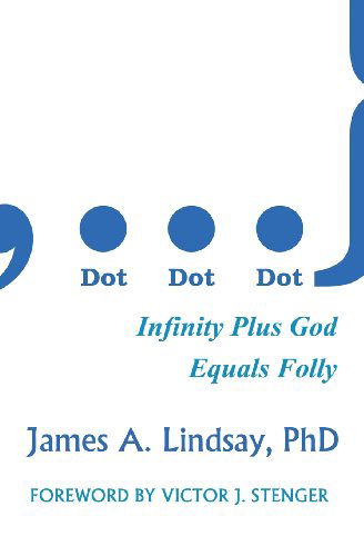 Dot, Dot, Dot: Infinity Plus God Equals Folly - James A. Lindsay - Książki - Onus Books - 9780956694898 - 5 sierpnia 2013