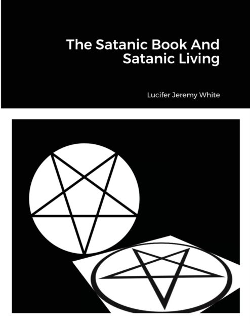 Cover for Lucifer Jeremy White · The Satanic Book And Satanic Living (Paperback Book) (2021)