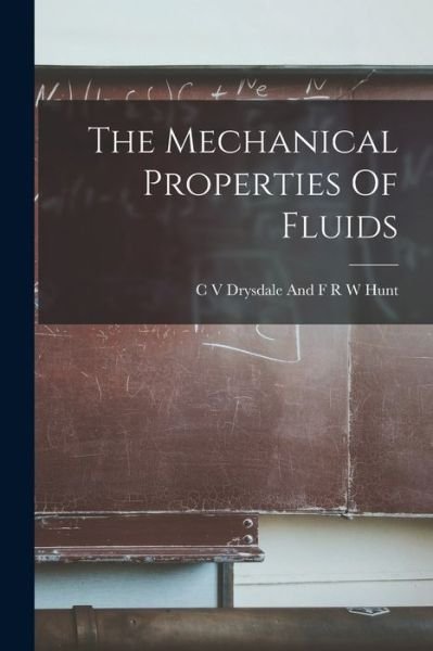 The Mechanical Properties Of Fluids - C V Drysdale and F R W Hunt - Libros - Legare Street Press - 9781013295898 - 9 de septiembre de 2021
