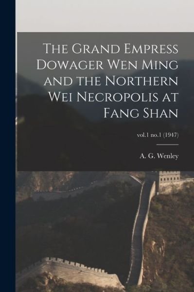 Cover for A G (Archibald Gibson) 189 Wenley · The Grand Empress Dowager Wen Ming and the Northern Wei Necropolis at Fang Shan; vol.1 no.1 (1947) (Paperback Bog) (2021)