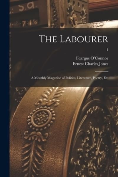 The Labourer; a Monthly Magazine of Politics, Literature, Poetry, Etc; 1 - Feargus 1794-1855 O'Connor - Livros - Legare Street Press - 9781014368898 - 9 de setembro de 2021