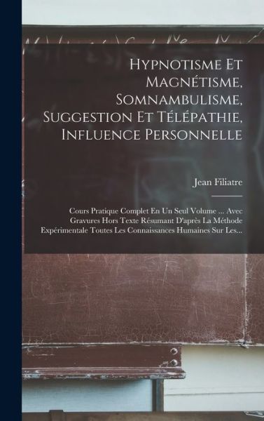 Cover for Jean Filiatre · Hypnotisme et Magnétisme, Somnambulisme, Suggestion et Télépathie, Influence Personnelle (Book) (2022)