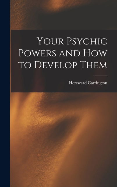 Cover for Hereward Carrington · Your Psychic Powers and How to Develop Them (Gebundenes Buch) (2022)