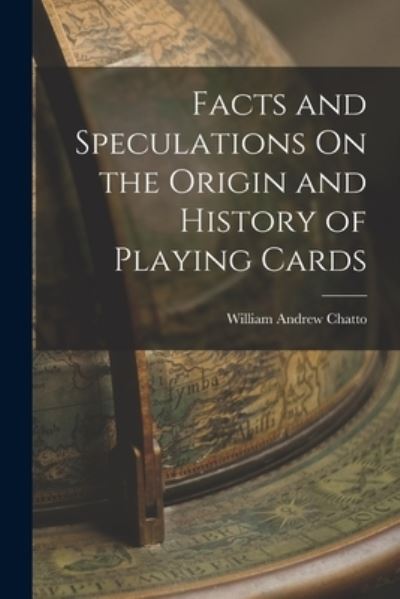 Cover for William Andrew Chatto · Facts and Speculations on the Origin and History of Playing Cards (Book) (2022)