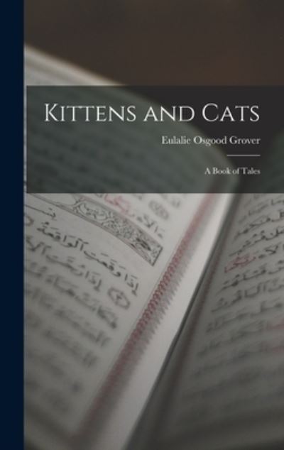 Kittens and Cats; a Book of Tales - Eulalie Osgood Grover - Books - Creative Media Partners, LLC - 9781015811898 - October 27, 2022