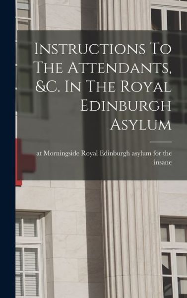 Cover for Royal Edinburgh Asylum for the Insane · Instructions to the Attendants, &amp;C. in the Royal Edinburgh Asylum (Book) (2022)