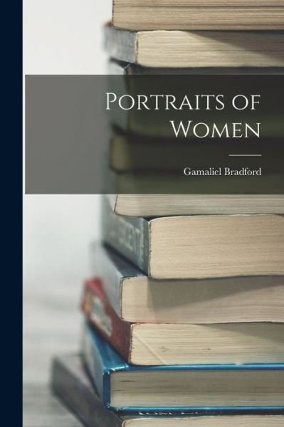 Cover for Gamaliel Bradford · Portraits of Women (Bok) (2022)