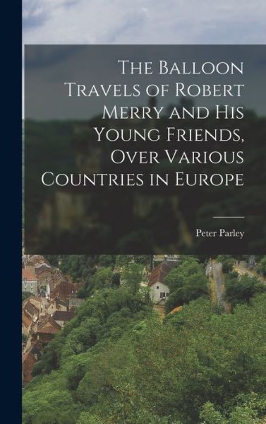 Cover for Peter Parley · Balloon Travels of Robert Merry and His Young Friends, over Various Countries in Europe (Book) (2022)