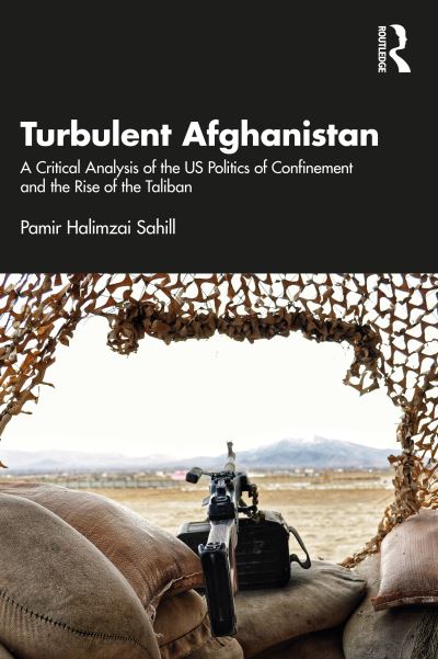 Cover for Pamir Halimzai Sahill · Turbulent Afghanistan: A Critical Analysis of the US Politics of Confinement and the Rise of the Taliban (Paperback Book) (2023)