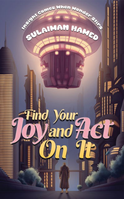 Cover for Sulaiman Hamed · Find Your Joy and Act On It: Insight Comes When Wonder Stirs (Paperback Book) (2025)