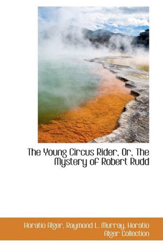 Cover for Horatio Alger · The Young Circus Rider, Or, the Mystery of Robert Rudd (Hardcover Book) (2009)