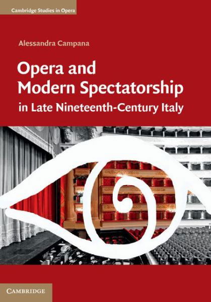 Cover for Campana, Alessandra (Tufts University, Massachusetts) · Opera and Modern Spectatorship in Late Nineteenth-Century Italy - Cambridge Studies in Opera (Innbunden bok) [New edition] (2015)