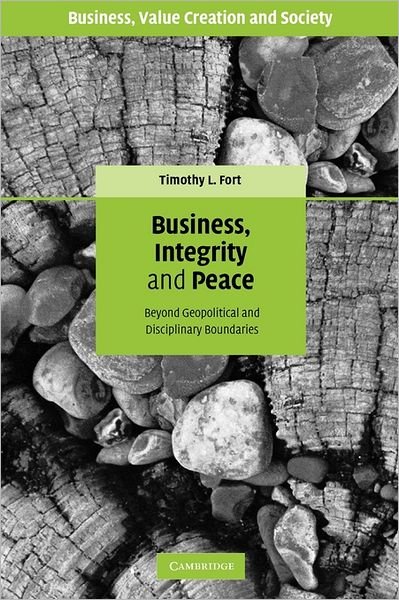 Cover for Fort, Timothy L. (George Washington University, Washington DC) · Business, Integrity, and Peace: Beyond Geopolitical and Disciplinary Boundaries - Business, Value Creation, and Society (Paperback Book) (2011)