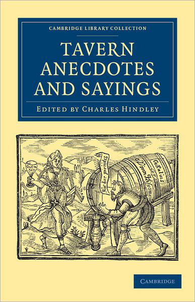 Cover for Charles Hindley · Tavern Anecdotes and Sayings: Including the Origin of Signs, and Reminiscences Connected with Taverns, Coffee-houses, Clubs, etc. - Cambridge Library Collection - British and Irish History, 19th Century (Paperback Book) (2011)