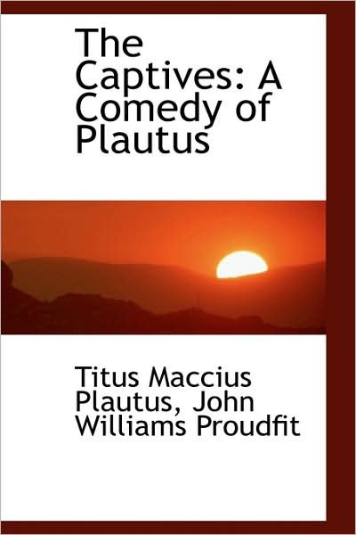 The Captives: a Comedy of Plautus - Titus Maccius Plautus - Books - BiblioLife - 9781110004898 - May 13, 2009