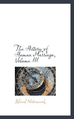 The History of Human Marriage, Volume III - Edward Westermarck - Books - BiblioLife - 9781117638898 - December 10, 2009