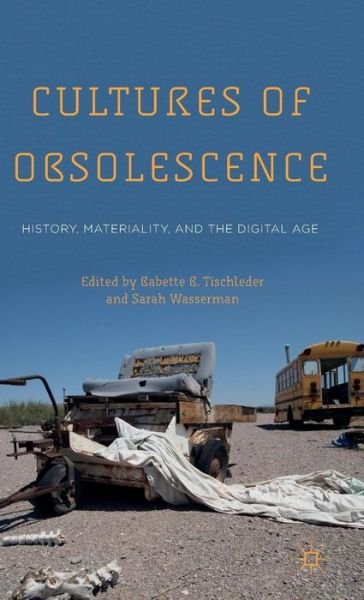 Cover for Babette B Tischleder · Cultures of Obsolescence: History, Materiality, and the Digital Age (Hardcover bog) (2015)