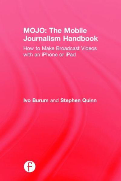 Cover for Ivo Burum · MOJO: The Mobile Journalism Handbook: How to Make Broadcast Videos with an iPhone or iPad (Hardcover Book) (2015)