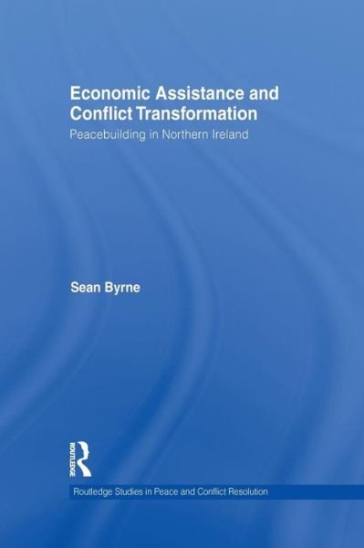 Cover for Sean Byrne · Economic Assistance and Conflict Transformation: Peacebuilding in Northern Ireland - Routledge Studies in Peace and Conflict Resolution (Pocketbok) (2014)